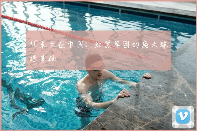 AC米兰在中国：红黑军团的庞大球迷基础