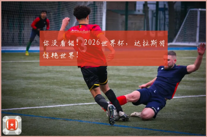 你没看错！2026世界杯，达拉斯将惊艳世界！