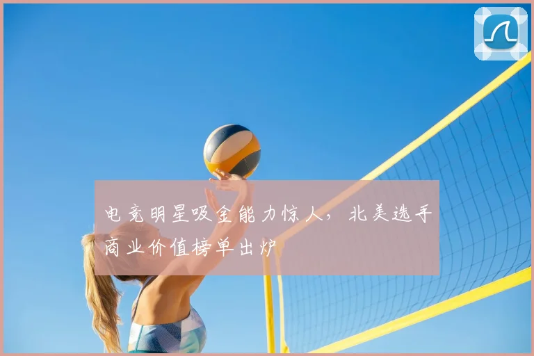 电竞明星吸金能力惊人，北美选手商业价值榜单出炉